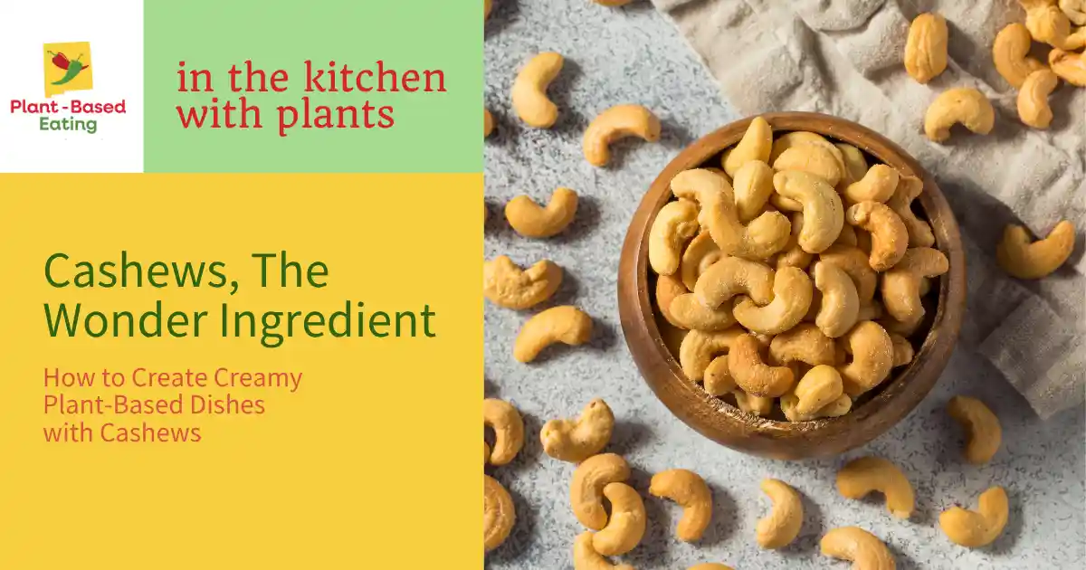 Cashews, the Wonder Ingredient- How to Create Creamy Plant-Based Dishes with Cashews Cashews, the Wonder Ingredient- How to Create Creamy Plant-Based Dishes with Cashews
